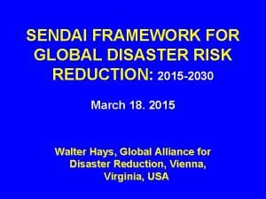 SENDAI FRAMEWORK FOR GLOBAL DISASTER RISK REDUCTION 2015