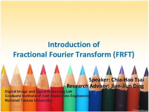 Introduction of Fractional Fourier Transform FRFT Speaker ChiaHao