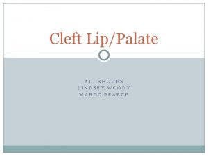 Cleft LipPalate ALI RHODES LINDSEY WOODY MARGO PEARCE
