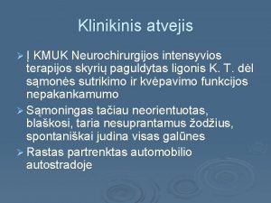 Klinikinis atvejis KMUK Neurochirurgijos intensyvios terapijos skyri paguldytas