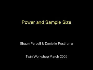 Power and Sample Size Shaun Purcell Danielle Posthuma