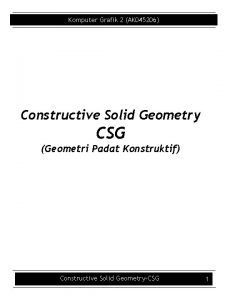 Komputer Grafik 2 AK 045206 Constructive Solid Geometry