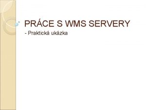 PRCE S WMS SERVERY Praktick ukzka Program ARC