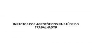 IMPACTOS DOS AGROTXICOS NA SADE DO TRABALHADOR AGROTXICOS