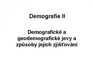 Demografie II Demografick a geodemografick jevy a zpsoby