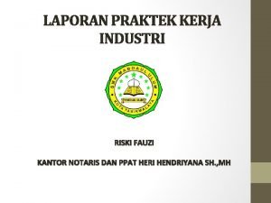 LAPORAN PRAKTEK KERJA INDUSTRI RISKI FAUZI KANTOR NOTARIS