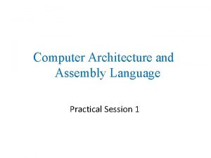 Computer Architecture and Assembly Language Practical Session 1