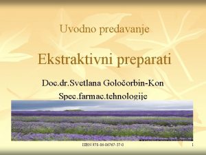 Uvodno predavanje Ekstraktivni preparati Doc dr Svetlana GoloorbinKon