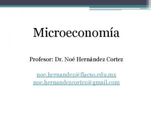 Microeconoma Profesor Dr No Hernndez Cortez noe hernandezflacso