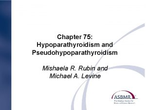 Chapter 75 Hypoparathyroidism and Pseudohypoparathyroidism Mishaela R Rubin