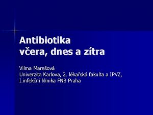 Antibiotika vera dnes a ztra Vilma Mareov Univerzita