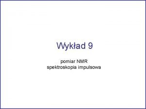 Wykad 9 pomiar NMR spektroskopia impulsowa Pomiar widma