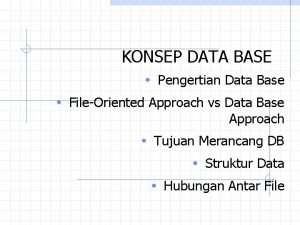 KONSEP DATA BASE Pengertian Data Base FileOriented Approach