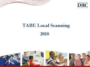TABE Local Scanning 2018 Training Objectives What is