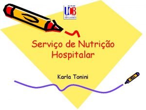 Servio de Nutrio Hospitalar Karla Tonini Unidade de