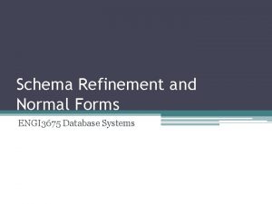 Schema Refinement and Normal Forms ENGI 3675 Database