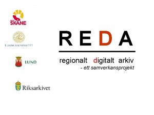 REDA regionalt digitalt arkiv ett samverkansprojekt REDA REDA