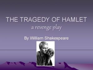 THE TRAGEDY OF HAMLET a revenge play By