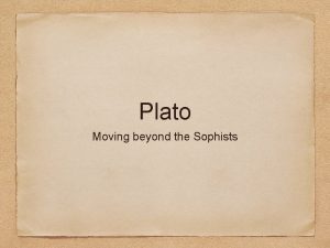 Plato Moving beyond the Sophists Epistemology Knowledge is