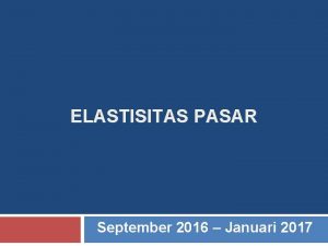 ELASTISITAS PASAR September 2016 Januari 2017 Micro Economics