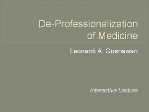 DeProfessionalization of Medicine Leonardi A Goenawan Interactive Lecture