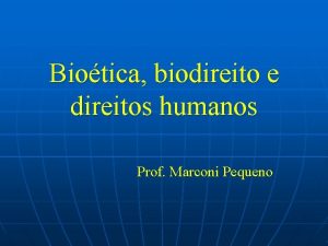 Biotica biodireito e direitos humanos Prof Marconi Pequeno