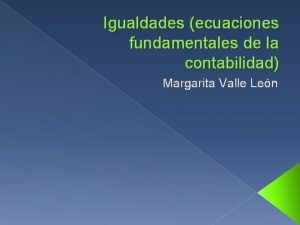 Igualdades ecuaciones fundamentales de la contabilidad Margarita Valle