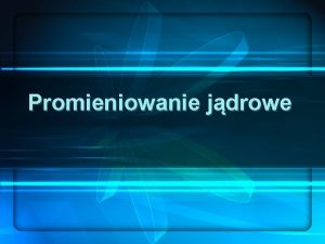 Promieniowanie jdrowe Promieniowanie Emisja czsteczek lub promieniowania elektromagnetycznego