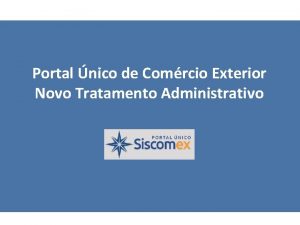 Portal nico de Comrcio Exterior Novo Tratamento Administrativo