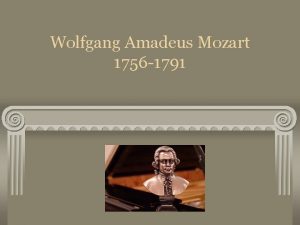 Wolfgang Amadeus Mozart 1756 1791 Wolfgang Amadeus Mozart