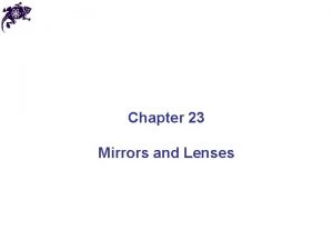 Chapter 23 Mirrors and Lenses Mirrors and Lenses