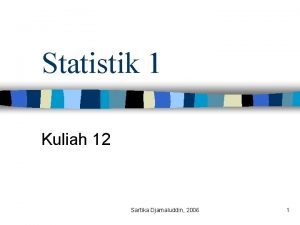 Statistik 1 Kuliah 12 Sartika Djamaluddin 2006 1