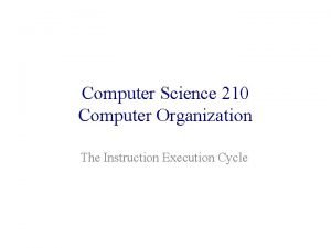 Computer Science 210 Computer Organization The Instruction Execution