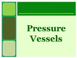 Pressure Vessels A Pressure Vessel is a container