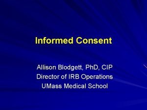 Informed Consent Allison Blodgett Ph D CIP Director