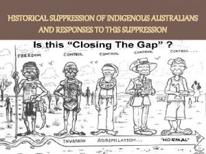 HISTORICAL SUPPRESSION OF INDIGENOUS AUSTRALIANS AND RESPONSES TO