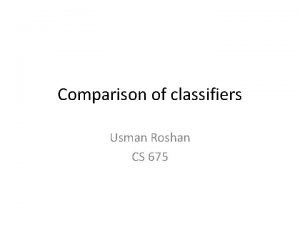Comparison of classifiers Usman Roshan CS 675 Comparison
