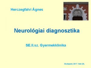 Herczegfalvi gnes Neurolgiai diagnosztika SE II sz Gyermekklinika
