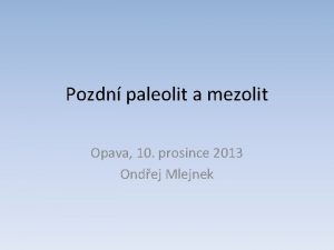 Pozdn paleolit a mezolit Opava 10 prosince 2013