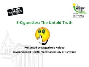 ECigarettes The Untold Truth Presented by Mageshree Naidoo