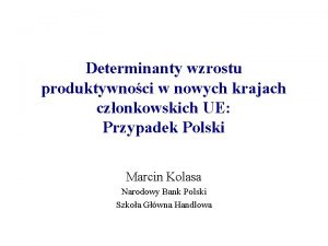 Determinanty wzrostu produktywnoci w nowych krajach czonkowskich UE