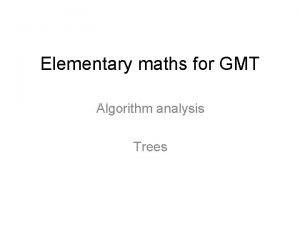 Elementary maths for GMT Algorithm analysis Trees Part