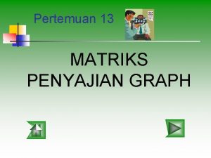 Pertemuan 13 MATRIKS PENYAJIAN GRAPH MATRIKS PENYAJIAN GRAPH