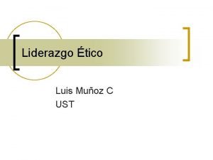 Liderazgo tico Luis Muoz C UST Liderazgo tico