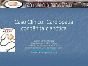 Caso Clnico Cardiopatia congnita ciantica Suellen Santos Mendes