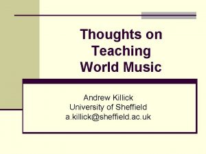 Thoughts on Teaching World Music Andrew Killick University