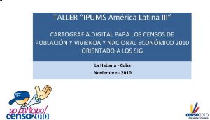 TALLER IPUMS Amrica Latina III CARTOGRAFIA DIGITAL PARA