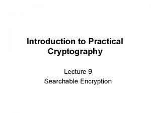 Introduction to Practical Cryptography Lecture 9 Searchable Encryption