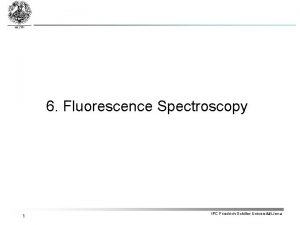 6 Fluorescence Spectroscopy 1 IPC FriedrichSchillerUniversitt Jena 6