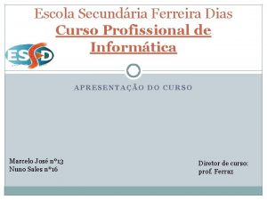 Escola Secundria Ferreira Dias Curso Profissional de Informtica